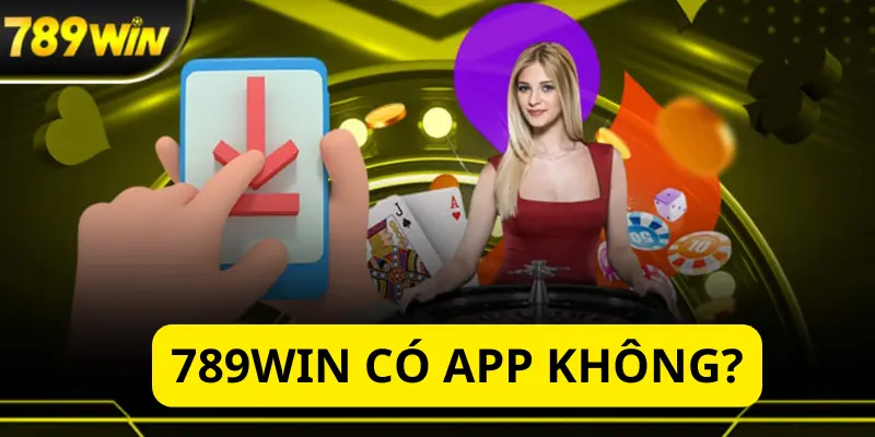 Xác Minh Nhanh Thông Tin 789win Có App Không