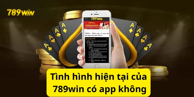 Tình hình hiện tại của 789win có app không