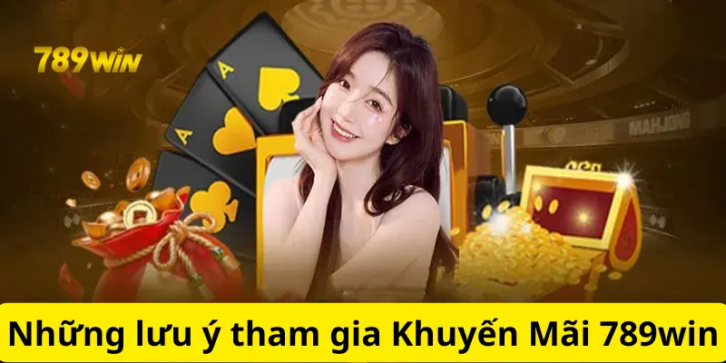 Những lưu ý quan trọng khi tham gia Khuyến Mãi 789win