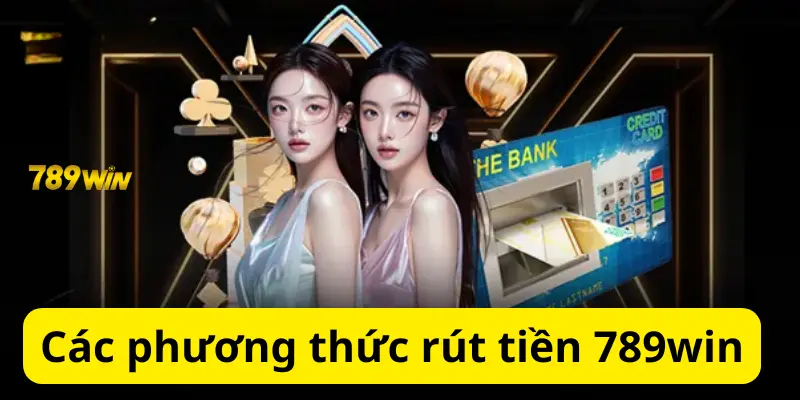 Các phương thức rút tiền 789win