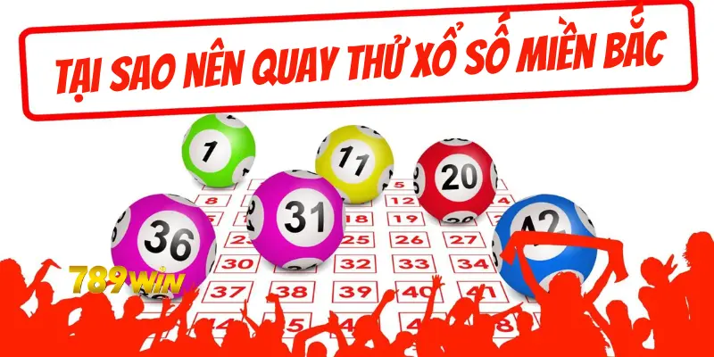 Tại sao nên quay thử xổ số miền Bắc tại 789win?