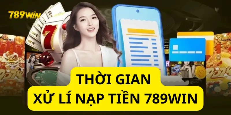 Đơn Giản Hóa Thời Gian Xử Lí Nạp Tiền 789win Online