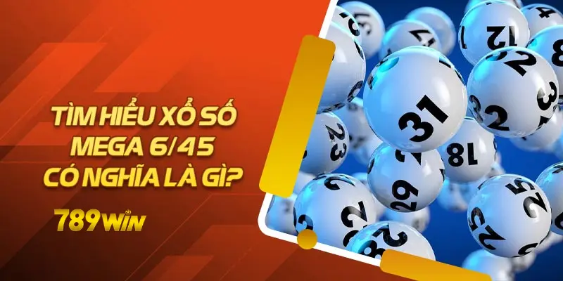 Hiểu rõ về game Xổ số Mega 6/45 789win